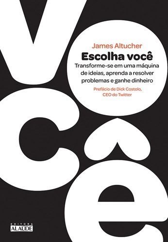 Livro Escolha Voce - Transforme-se em Uma Maquina de Ideias, Aprenda a Resolver P - Altucher