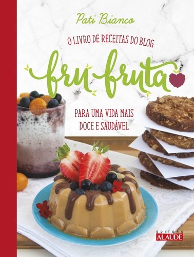 Livro Fru-fruta - o  de Receitas do Blog para Uma Vida Mais Doce e Saudavel - Bianco