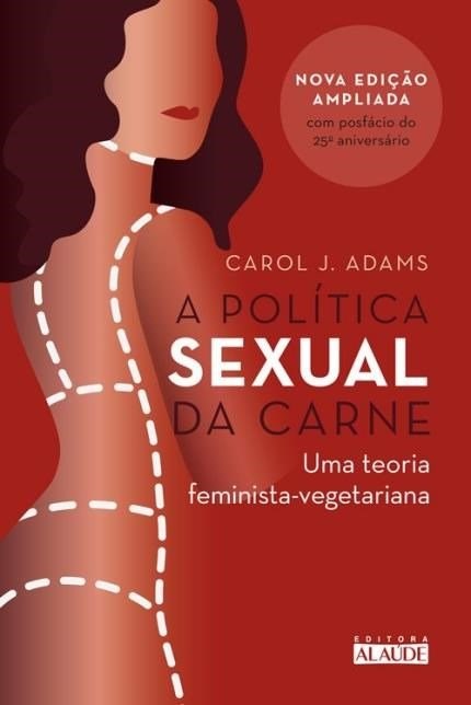 Livro Politica Sexual da Carne, a - Uma Teoria Critica Feminista-vegetariana - Adams