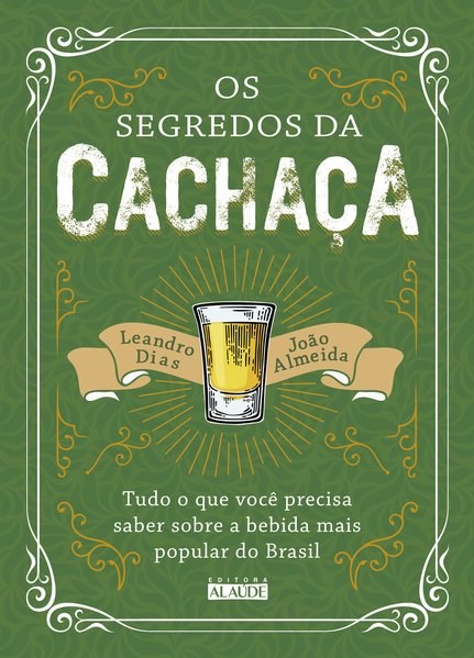 Livro Segredos da Cachaca, os - Tudo o Que Voce Precisa Saber sobre a Bebida Mais - Almeida