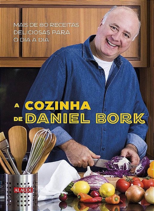 Livro Cozinha de Daniel Bork, a - Mais de 80 Receitas Deliciosas para o Dia a Dia - Bork