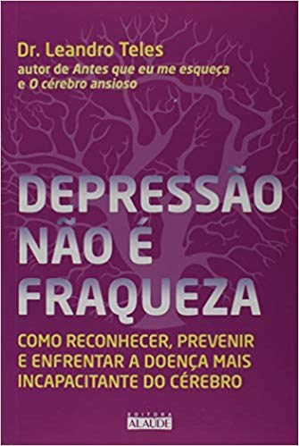 Livro Depressao Nao e Fraqueza: Como Reconhecer, Prevenir e Enfrentar a Doenca ma - Teles