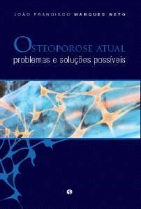 Livro Osteoporose Atual - Problemas e Solucoes Possiveis - Marques Neto