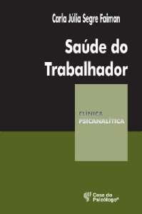 Livro Saúde do Trabalhador - Col. Clinica Psicanalítica - Faiman - Casa do Psicólogo