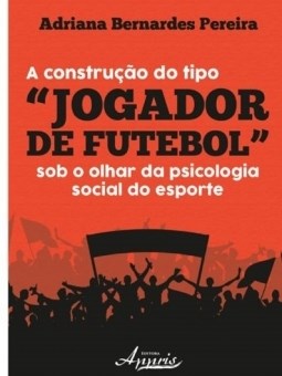 Livro Construcao do Tipo Jogador de Futebol sob o Olhar da Psicologia Social do E - Pereira