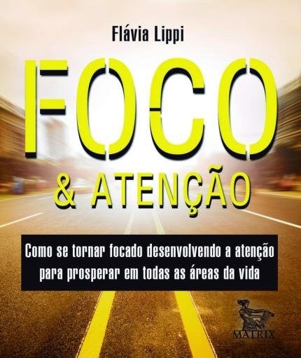 Livro Foco e Atencao - Como se Tornar Focado Desenvolvendo a Atencao para Prosper - Lippi