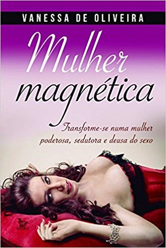 Livro Mulher Magnetica - Transforme-se Numa Mulher Poderosa, Sedutora e Deusa do - Oliveira