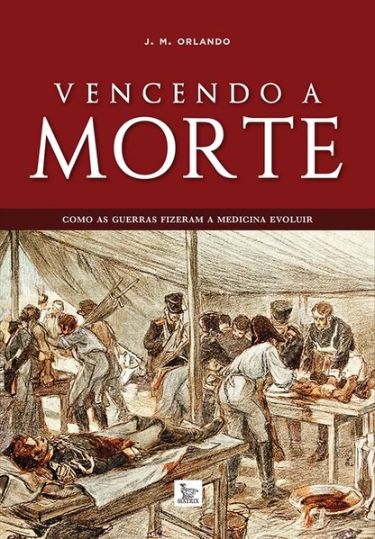 Livro Vencendo a Morte - Como as Guerras Fizeram a Medicina Evoluir - Orlando