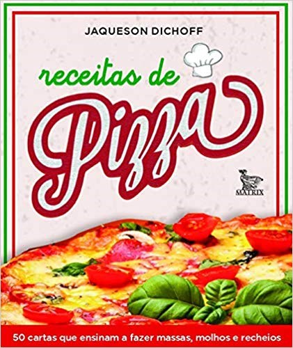 Livro Receitas de Pizza: 50 Cartas Que Ensinam a Fazer Massas, Molhos e Recheios - Dichoff