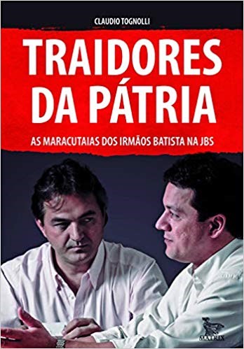 Livro Traidores da Patria: as Maracutaias dos Irmaos Batista Ma Jbs - Tognolli