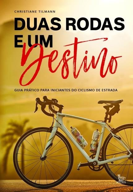 Livro Duas Rodas e Um Destino: Guia Pratico para Iniciantes do Ciclismo de Estrad - Tilmann