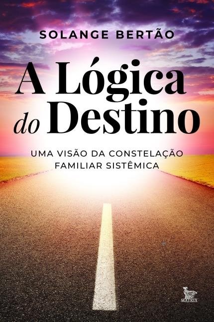 Livro Logica do Destino: Uma Visao da Constelacao Familiar Sistemica - Bertao