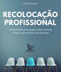 Livro Recolocacao Profissional: 100 Questoes para Ajudar Antes, Durante e Depois - Cordoniz