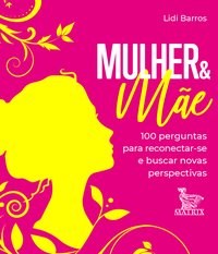 Livro Mulher & Mae: 100 Perguntas para Reconectar-se e Buscar Novas Perspectivas - Barros