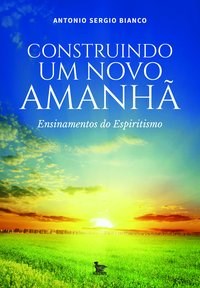 Livro Construindo Um Novo Amanha - Antonio Sergio Bianc
