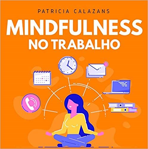 Livro Mindfulness No Trabalho: 100 Exercicios para Aumentar Sua Produtividade e F - Calazans