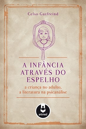 Livro Infancia Atraves do Espelho, a - a Crianca No Adulto, a Literatura Na Psica - Gutfreind