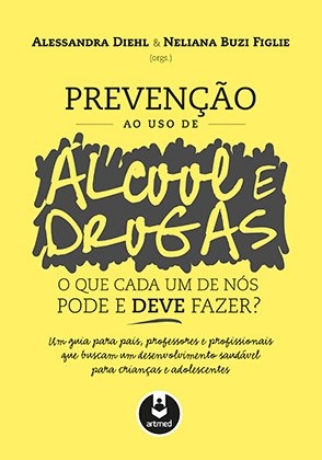Livro Prevencao ao Uso de Alcool e Drogas - o Que Cada Um de Nos Pode e Deve Faze - Diehl/figlie (orgs.)