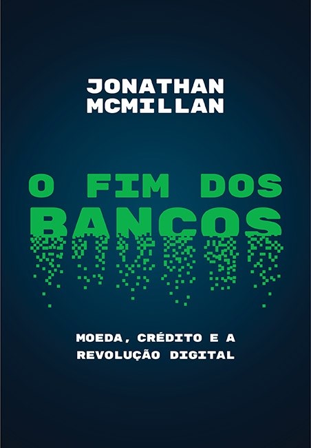 Livro Fim dos Bancos, o - Moeda, Credito e a Revolucao Digital - Mcmillan