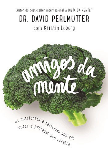 Livro Amigos da Mente - os Nutrientes e Bacterias Que Vao Curar e Proteger Seu ce - Perlmutter/loberg