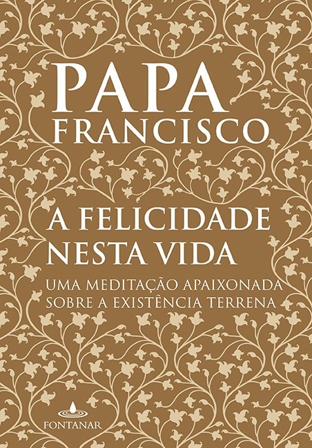 Livro A Felicidade Nesta Vida:  Uma Meditação Apaixonada sobre a Existência