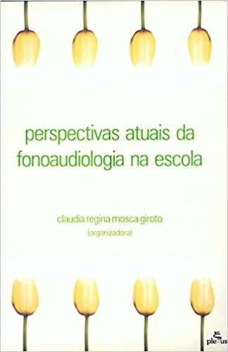 Livro Perspectivas Atuais da Fonoaudiologia Na Escola - Giroto