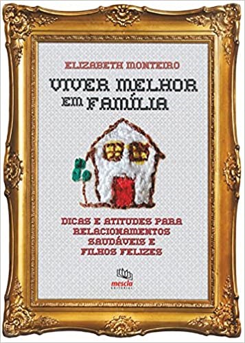Livro Viver Melhor em Familia - Dicas e Atitudes para Relacionamentos Saudaveis E - Monteiro