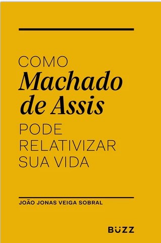 Livro Como Machado de Assis Pode Relativizar Sua Vida - Sobral