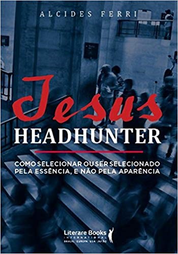 Livro Jesus Headhunter: Como Selecionar Ou Ser Selecionado Pela Essencia, e Nao P - Ferri