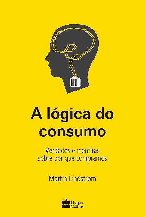 Livro Logica do Consumo, a - Verdades e Mentiras sobre por Que Compramos - Lindstrom