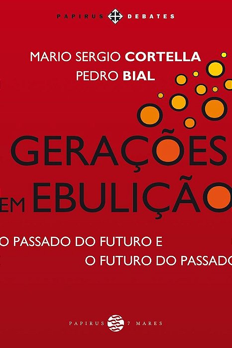 Livro Geracoes em Ebulicao: o Passado do Futuro e o Futuro do Passado - Cortella/bial