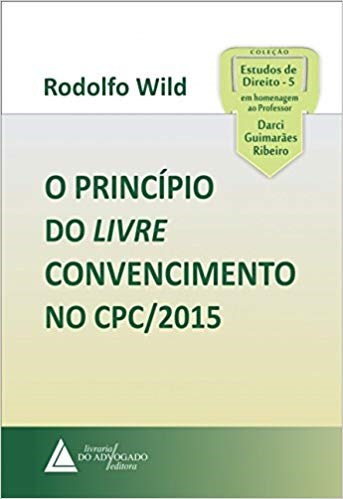 Livro O Princípio do Livre Convencimento No Cpc/2015 - Wild