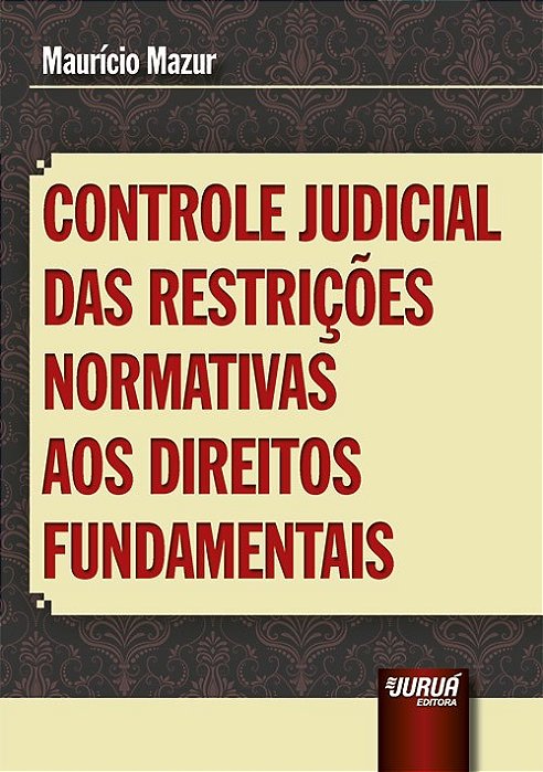 Livro Controle Judicial das Restrições Normativas aos Direitos Fundamentais - Mazur - Juruá
