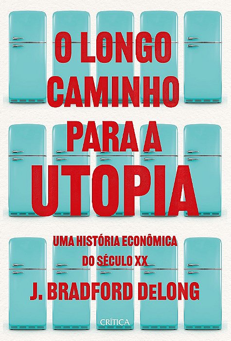 Livro O Longo Caminho para a Utopia: Uma História Econômica do Século XX