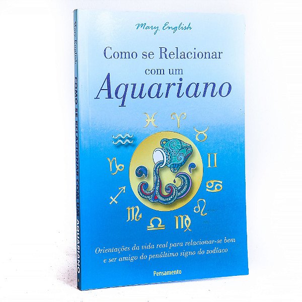Como Se Relacionar com um Aquariano: Orientações da Vida Real Para Relacionar-se Bem e Ser Amigo do Penúltimo Signo do Zodíaco