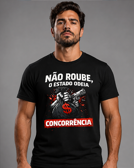 Camiseta Não Roube, o Estado Odeia Concorrência