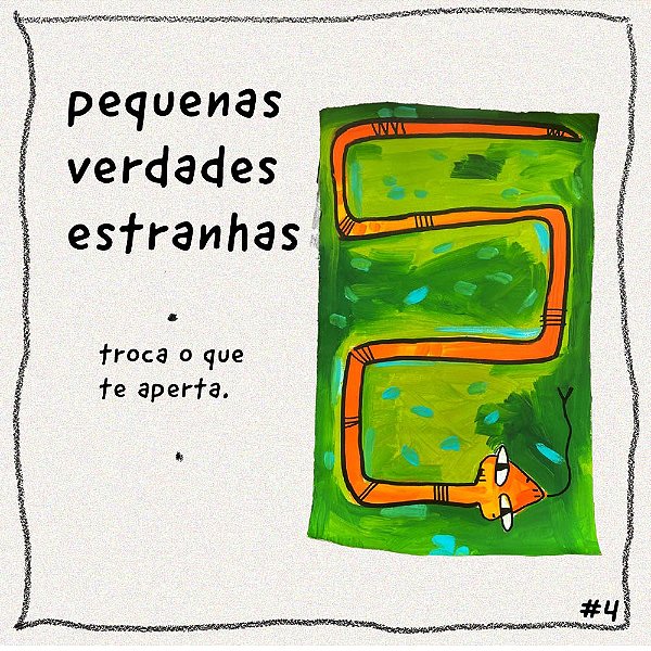 Pequenas Verdades Estranhas -troca o que te aperta.