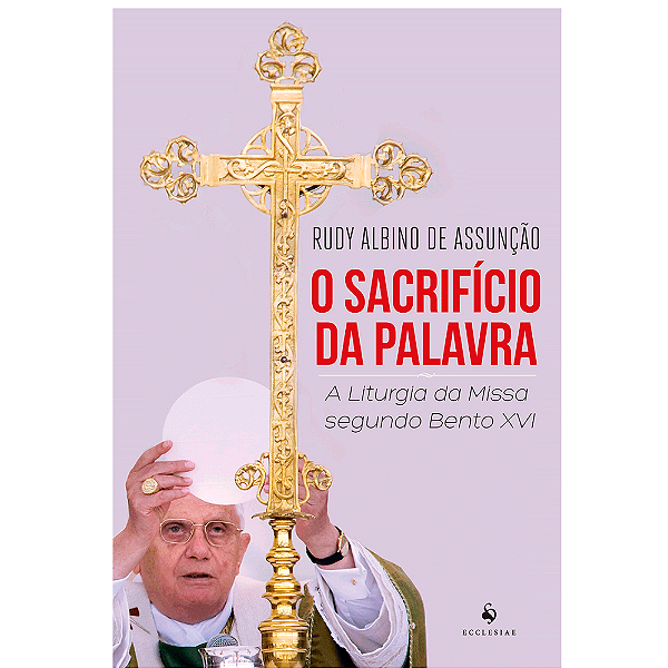 Livro O Sacrifício da Palavra - A Liturgia da Missa Segundo Bento XVI