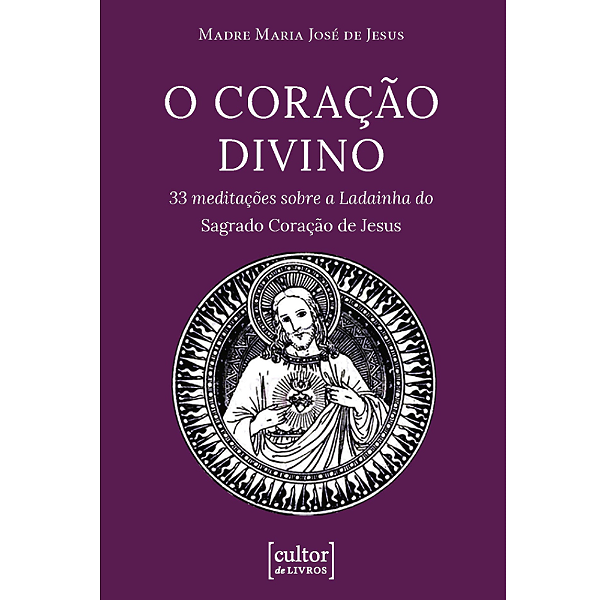 Coração Divino - 33 meditações sobre a Ladainha do Sagrado Coração de Jesus