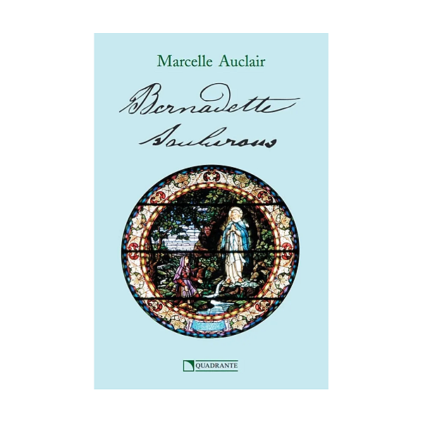 Livro Bernadette Soubirous, de Auclair, Marcelle. Quadrante Editora
