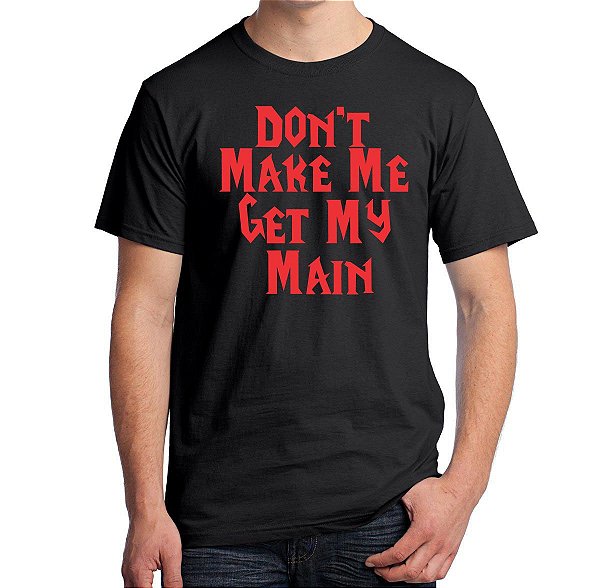Camiseta Don't Make Me Get My Main