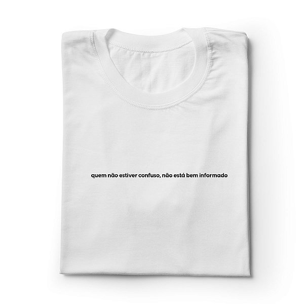 Camiseta Básica Quem Não Estiver Confuso Não Está Bem Informado - Branca