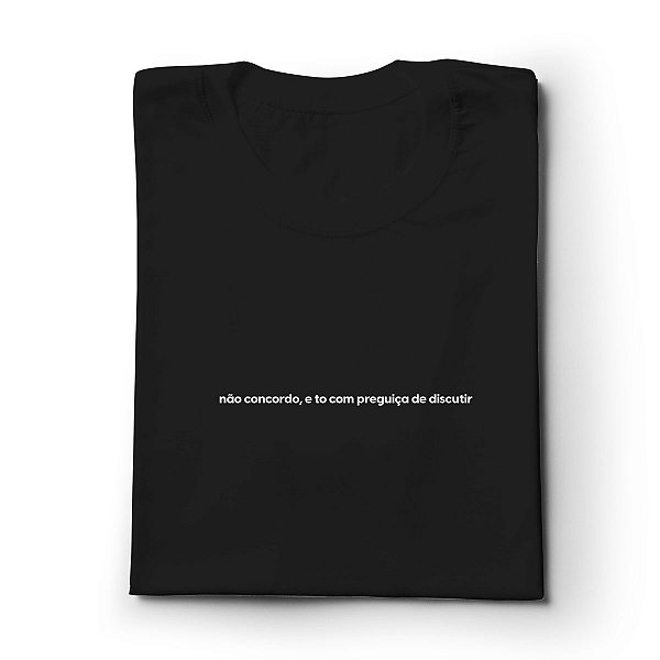Camiseta Básica Não Concordo e To Com Preguiça De Discutir - Preta