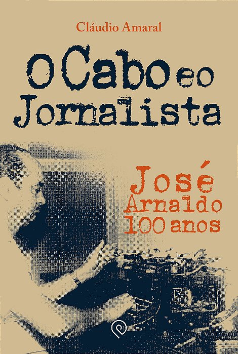 O Cabo e o Jornalista: José Arnaldo 100 anos