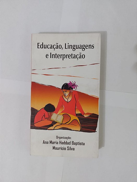 Educação, Linguagem e Interpretação - Ana Maria Haddad Baptista e Maurício Silva (Orgs.)