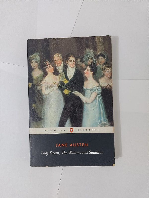 Lady Susan, The Watsons and Sanditon - Jane Austen