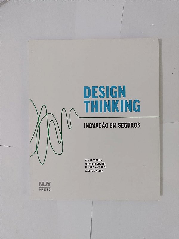 Design Thinking: Inovação em Seguros - Ysmar Vianna, entre outros