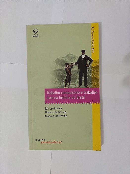 Trabalho Compulsório e Trabalho Livre na História do Brasil - Ida Lewkowicz, Horacio Gutiérrez e Manolo Florentino