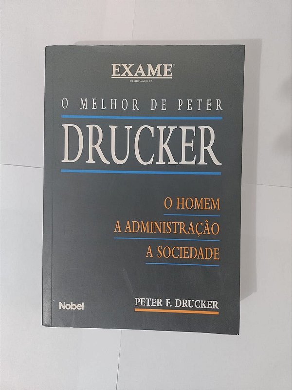 O Melhor de Peter Drucker: O Homem, A Administração, A Sociedade - Peter F. Drucker