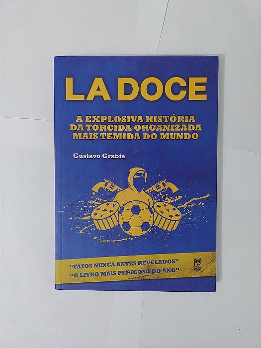 La Doce: A Explosiva História da Torcida Organizada mais Temida do Mundo - Gustavo Grabia